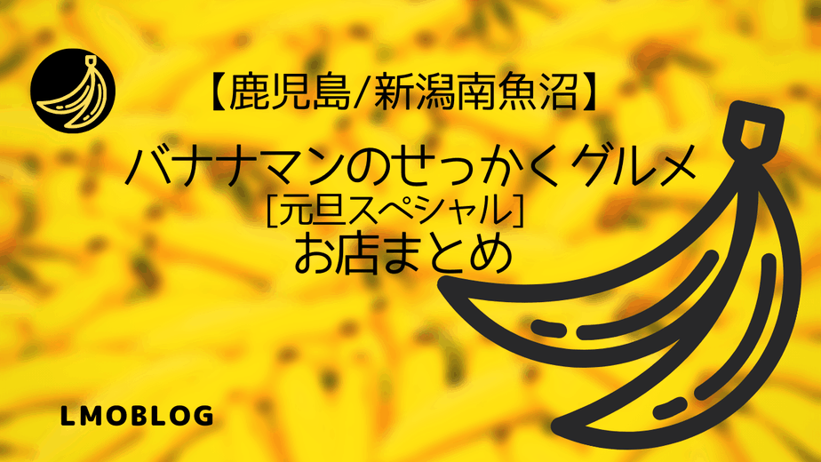 鹿児島 新潟南魚沼 バナナマンのせっかくグルメ元旦スペシャルに出たお店まとめ Lmoblog えるもブログ