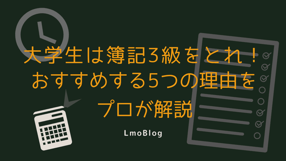 大学生は簿記3級をとれ おすすめする5つの理由をプロが解説 Lmoblog