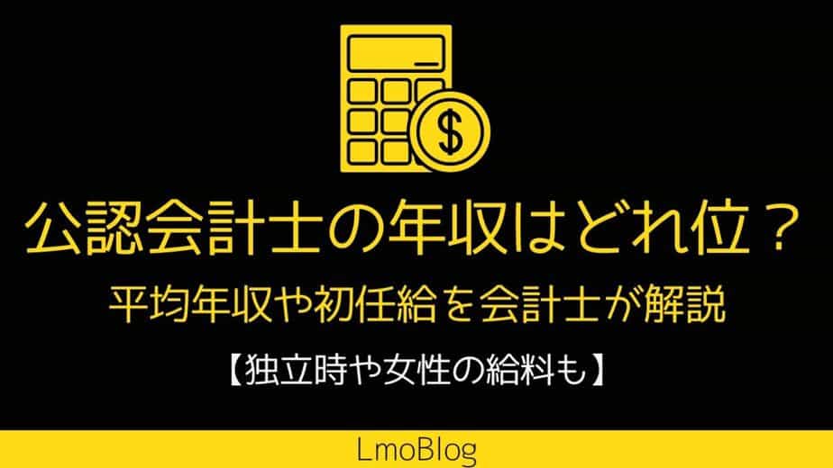 公認会計士の年収はどれ位 平均年収や初任給を会計士が解説 独立時や女性の給料も Lmoblog